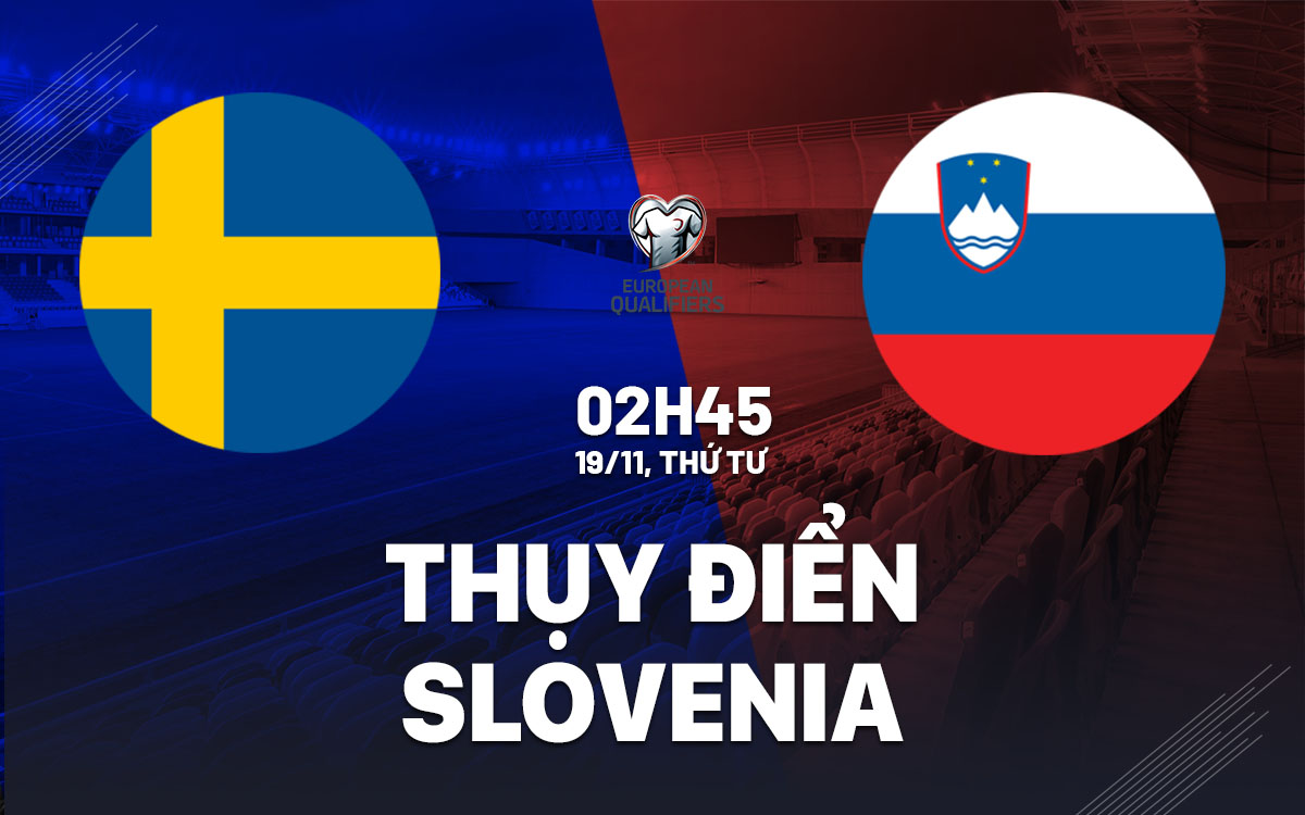 Nhận định Thụy Điển vs Slovenia 2h45 ngày 19/11 (Vòng loại World Cup 2026)